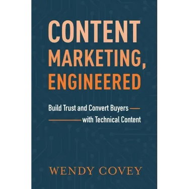 Content Marketing, Engineered: Build Trust and Convert Buyers with Technical Content