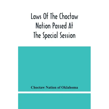Laws Of The Choctaw Nation Passed At The Special Session Of The General Council Convened At Tushka Humma April 6, 1891, And Adjourned April 11, 1891
