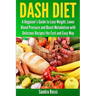 Dash Diet: A Beginner's Guide to Lose Weight, Lower Blood Pressure and Boost Metabolism with Delicious Recipes the Fast and Easy Way