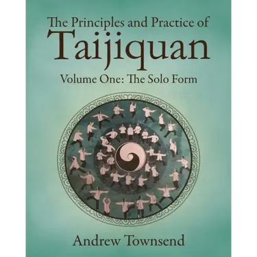 The Principles and Practice of Taijiquan: Volume One - The Solo Form