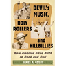 Devil's Music, Holy Rollers and Hillbillies: How America Gave Birth to Rock and Roll
