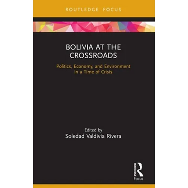 Bolivia at the Crossroads: Politics, Economy, and Environment in a Time of Crisis