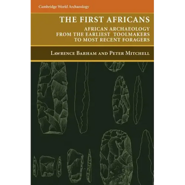 The First Africans: African Archaeology from the Earliest Toolmakers to Most Recent Foragers