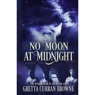 No Moon at Midnight: (A Stand-Alone Biographical Novel )-- and Book 7 of the concluding story of the Lord Byron Series)