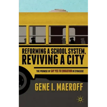 Reforming a School System, Reviving a City: The Promise of Say Yes to Education in Syracuse