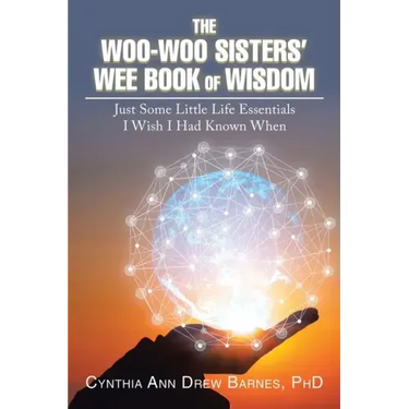 The Woo-Woo Sisters' Wee Book of Wisdom: Just Some Little Life Essentials I Wish I Had Known When