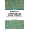 Neuroscience, Psychotherapy and Clinical Pragmatism: Reflective Practice and Therapeutic Action