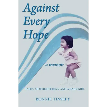 Against Every Hope: India, Mother Teresa, and a Baby Girl