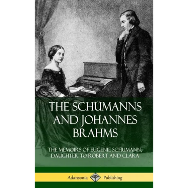 The Schumanns and Johannes Brahms: The Memoirs of Eugenie Schumann, Daughter to Robert and Clara (Hardcover)