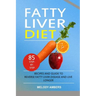 Fatty Liver Diet: 85 Step-by-Step Recipes and Guide To Reverse Fatty Liver Disease And Live Longer