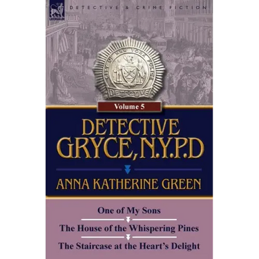 Detective Gryce, N. Y. P. D.: Volume: 5-One of My Sons, the House of the Whispering Pines and the Staircase at the Heart's Delight