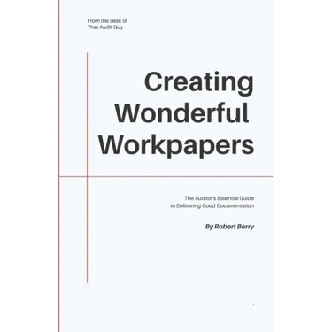 Creating Wonderful Workpapers: The Auditor's Essential Guide to Delivering Good Documentation