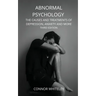 Abnormal Psychology: The Causes and Treatments of Depression, Anxiety and More Third Edition