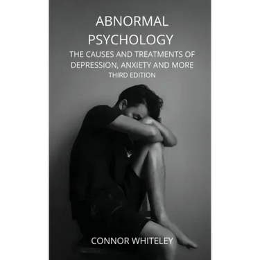 Abnormal Psychology: The Causes and Treatments of Depression, Anxiety and More Third Edition