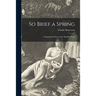 So Brief a Spring; a Magnificent Story of the Hundred Days