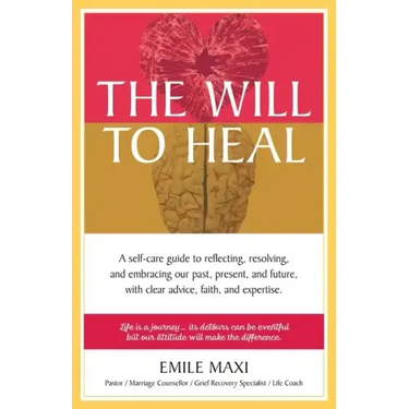The Will to Heal: A self-care guide to reflecting, resolving, and embracing our past, present, and future, with clear advice, faith, and expertise