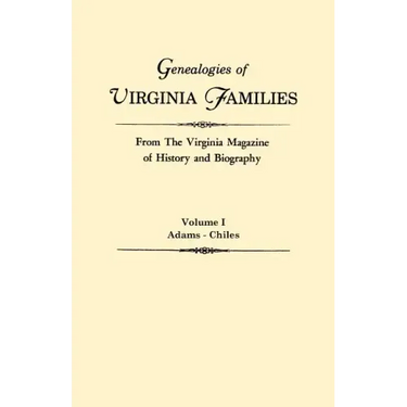 Genealogies of Virginia Families from the Virginia Magazine of History and Biography. in Five Volumes. Volume I: Adams - Chiles