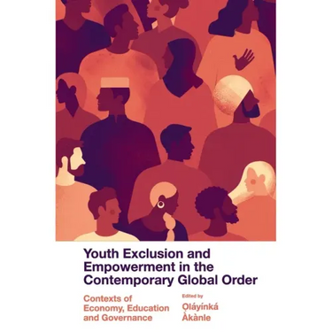 Youth Exclusion and Empowerment in the Contemporary Global Order: Contexts of Economy, Education and Governance