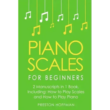Piano Scales: For Beginners - Bundle - The Only 2 Books You Need to Learn Scales for Piano, Piano Scale Theory and Piano Scales for Beginners Today