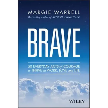 Brave: 50 Everyday Acts of Courage to Thrive in Work, Love and Life