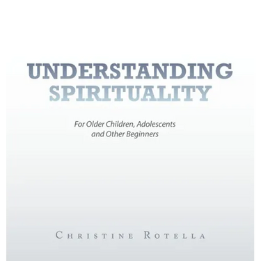 Understanding Spirituality: For Older Children, Adolescents and Other Beginners