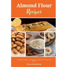 Almond Flour Recipes: A Beginner's Guide to Getting Started, with Over 50 Gluten-Free Recipes