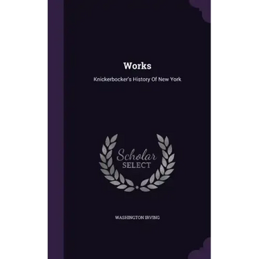 Works: Knickerbocker's History Of New York