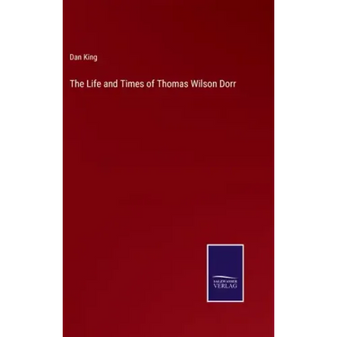 The Life and Times of Thomas Wilson Dorr