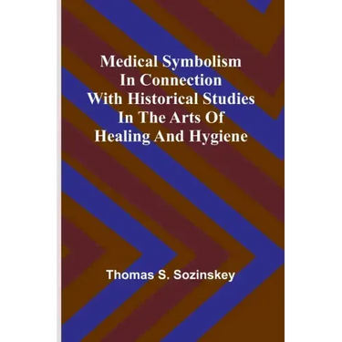 Medical symbolism in connection with historical studies in the arts of healing and hygiene