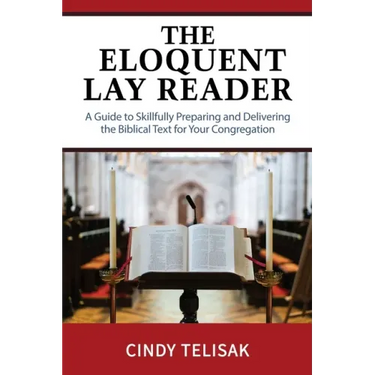 The Eloquent Lay Reader: A Guide to Skillfully Preparing and Delivering the Biblical Text for Your Congregation