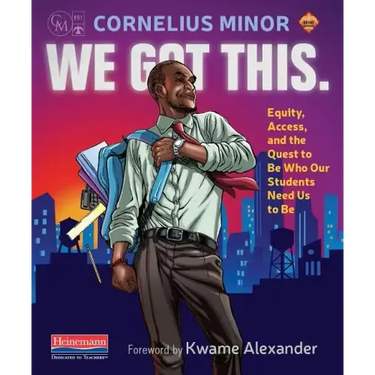 We Got This.: Equity, Access, and the Quest to Be Who Our Students Need Us to Be