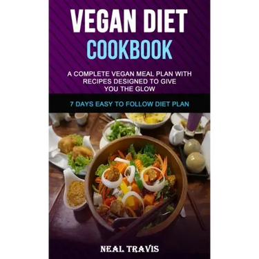 Vegan Diet Cookbook: A Complete Vegan Meal Plan with Recipes Designed to Give You the Glow (7 Days Easy to Follow Diet Plan)