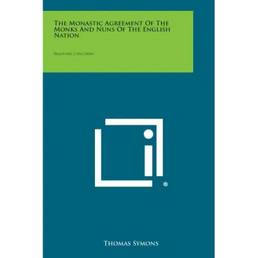 The Monastic Agreement Of The Monks And Nuns Of The English Nation: Regularis Concordia