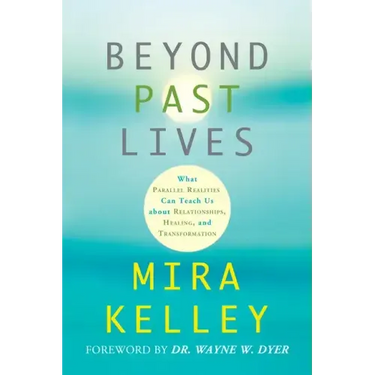 Beyond Past Lives: What Parallel Realities Can Teach Us about Relationships, Healing, and Transformation
