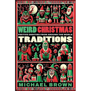 Weird Christmas Traditions: 475 Festive Oddities from Around the World