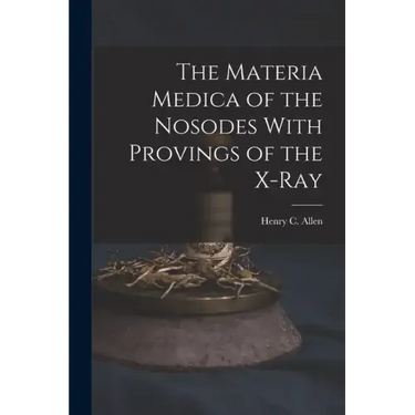 The Materia Medica of the Nosodes With Provings of the X-Ray