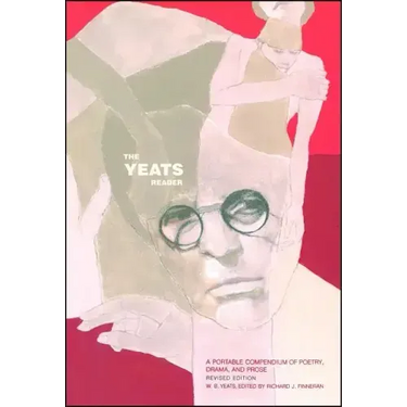 The Yeats Reader, Revised Edition: A Portable Compendium of Poetry, Drama, and Prose