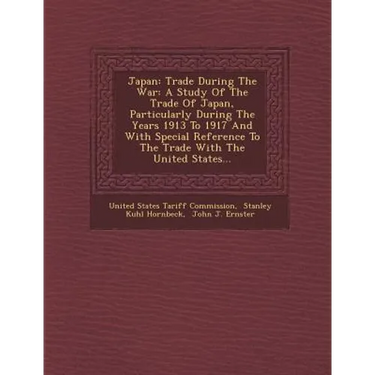 Japan: Trade During the War: A Study of the Trade of Japan, Particularly During the Years 1913 to 1917 and with Special Refer