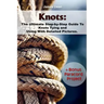 Knots: The Ultimate Step-by-Step Guide To Knots Tying and Using With Detailed Pictures+Bonus Paracord Project: (Craft Business, Knot Tying)