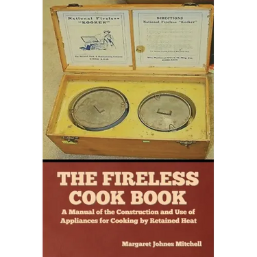 The Fireless Cook Book: A Manual of the Construction and Use of Appliances for Cooking by Retained Heat
