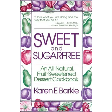 Sweet and Sugar Free: An All Natural Fruit-Sweetened Dessert Cookbook