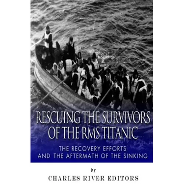 Rescuing the Survivors of the RMS Titanic: The Recovery Efforts and the Aftermath of the Sinking