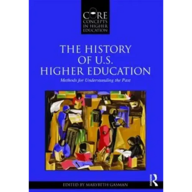 The History of U.S. Higher Education - Methods for Understanding the Past