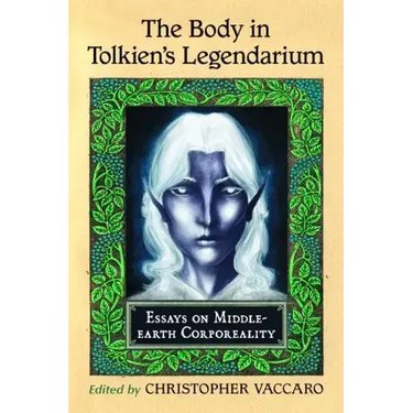 The Body in Tolkien's Legendarium: Essays on Middle-earth Corporeality