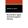 Beyond Born Again: Toward Evangelical Maturity