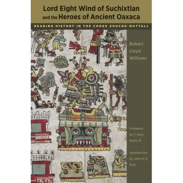 Lord Eight Wind of Suchixtlan and the Heroes of Ancient Oaxaca: Reading History in the Codex Zouche-Nuttall