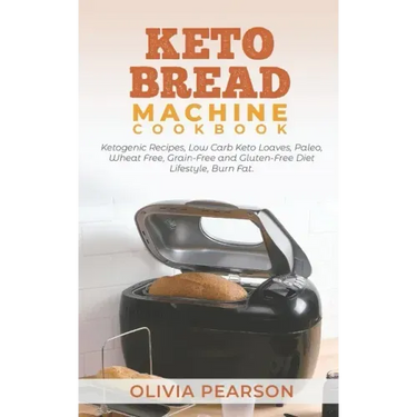 Keto Bread Machine Cookbook: Ketogenic Recipes, Low Carb Keto Loaves, Paleo, Wheat Free, Grain-Free and Gluten- Free Diet Lifestyle, Burn Fat
