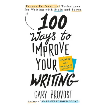 100 Ways to Improve Your Writing (Updated): Proven Professional Techniques for Writing with Style and Power