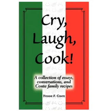 Cry, Laugh, Cook!: A Collection of Essays, Conversations, and Conte Family Recipes