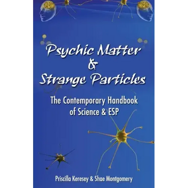 Psychic Matter & Strange Particles: The Contemporary Handbook of Science & ESP